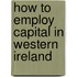 How To Employ Capital In Western Ireland