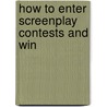 How To Enter Screenplay Contests And Win by Erik Joseph