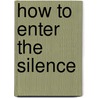 How To Enter The Silence by Unknown