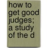 How To Get Good Judges; A Study Of The D by John A. Wright