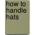 How To Handle Hats
