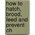 How To Hatch, Brood, Feed And Prevent Ch