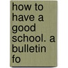How To Have A Good School. A Bulletin Fo by Charles Preston Cary