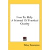 How To Help: A Manual Of Practical Chari door Onbekend