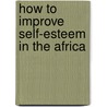 How To Improve Self-Esteem In The Africa by Ida Greene