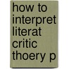How To Interpret Literat Critic Thoery P door Robert Dale Parker