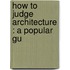 How To Judge Architecture : A Popular Gu
