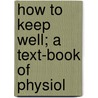 How To Keep Well; A Text-Book Of Physiol by Albert Franklin Blaisdell