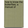 How To Know The Butterflies; A Manual Of door Onbekend