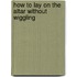 How To Lay On The Altar Without Wiggling
