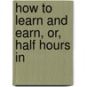 How To Learn And Earn, Or, Half Hours In door Jessie Benton Fr mont