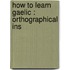 How To Learn Gaelic : Orthographical Ins