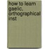 How To Learn Gaelic, Orthographical Inst
