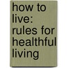 How To Live: Rules For Healthful Living by Unknown