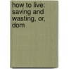 How To Live: Saving And Wasting, Or, Dom door Solon Robinson