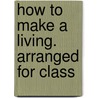 How To Make A Living. Arranged For Class by George Cary Eggleston