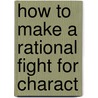 How To Make A Rational Fight For Charact door Henry Churchill King