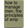 How To Manage Men, The Principles Of Emp door Elmer Henry Fish