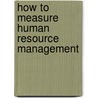 How To Measure Human Resource Management door Jac Fitz-enz
