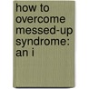 How To Overcome Messed-Up Syndrome: An I by Bishop John O. Dickson