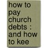 How To Pay Church Debts : And How To Kee