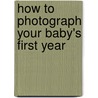 How To Photograph Your Baby's First Year door Laurie White White Hayball