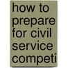 How To Prepare For Civil Service Competi door Onbekend