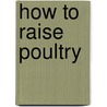 How To Raise Poultry door Onbekend