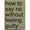 How To Say No Without Feeling Guilty ... door Patti Breitman