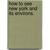 How To See New York And Its Environs. door Robert Macoy