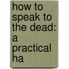 How To Speak To The Dead: A Practical Ha door Sciens