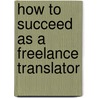 How To Succeed As A Freelance Translator by Corinne McKay