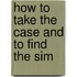 How To Take The Case And To Find The Sim
