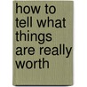 How To Tell What Things Are Really Worth door Tommy Vig