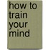 How To Train Your Mind
