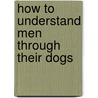 How To Understand Men Through Their Dogs door Wendy Diamond