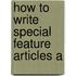 How To Write Special Feature Articles A