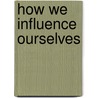 How We Influence Ourselves door Onbekend