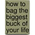 How to Bag the Biggest Buck of Your Life