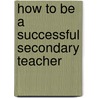 How to Be a Successful Secondary Teacher door Sue Leach
