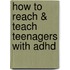 How To Reach & Teach Teenagers With Adhd