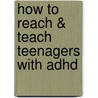 How To Reach & Teach Teenagers With Adhd door Grad L. Flick