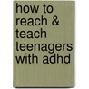 How To Reach & Teach Teenagers With Adhd by Grad L. Flick