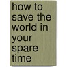 How to Save the World in Your Spare Time door Elizabeth May