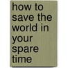 How to Save the World in Your Spare Time by Elizabeth May