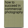 How to Succeed in Commercial Photography by Selina Maitreya