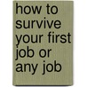 How to Survive Your First Job or Any Job door Hundreds of Heads Books