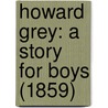 Howard Grey: A Story For Boys (1859) by Unknown