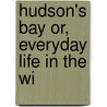 Hudson's Bay Or, Everyday Life In The Wi by Robert Michael Ballantyne