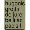 Hugonis Grottii De Jure Belli Ac Pacis L by Hugo Grotius